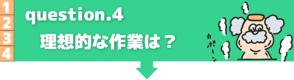 理想的な作業は？